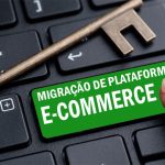 Migração de plataforma e-commerce pode ser boa se for feita do jeito certo