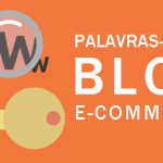 Você já tem uma lista de palavras-chave para criar posts para o seu blog e-commerce?