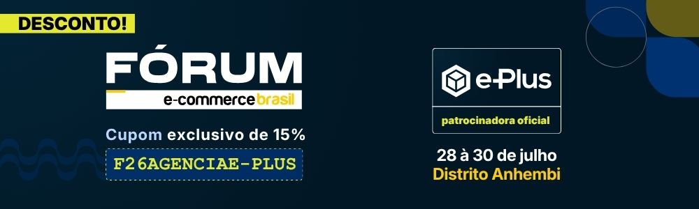 Fórum E-Commerce Brasil 2026 - Cupom de desconto Banner da e-Plus com cupom exclusivo de 15% de desconto para o Fórum E-Commerce Brasil 2026, use o código F26AGENCIAE-PLUS e garanta seu ingresso para os dias 28 a 30 de julho no Distrito Anhembi, em São Paulo.
